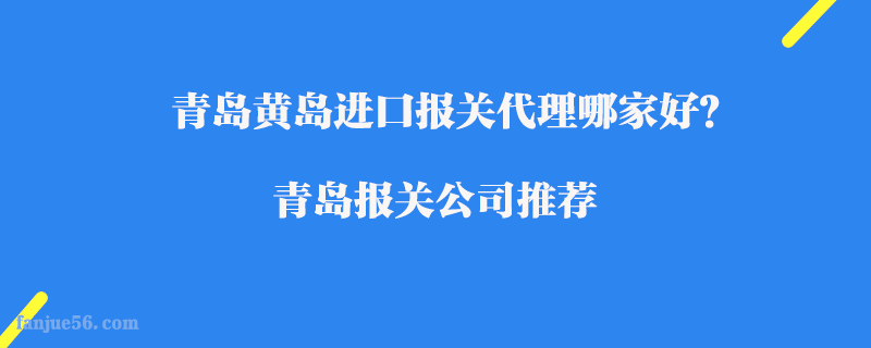青島黃島進口報關代理哪家好？青島報關公司推薦