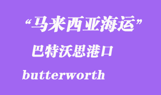 馬來西亞海運(yùn)港口：巴特沃思（butterworth）港口