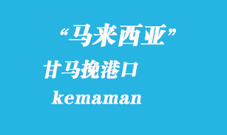 馬來(lái)西亞海運(yùn)港口：甘馬挽（kemaman）港口
