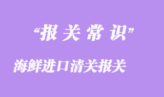 廣州海鮮進(jìn)口清關(guān)報關(guān)指導(dǎo)順利通關(guān)